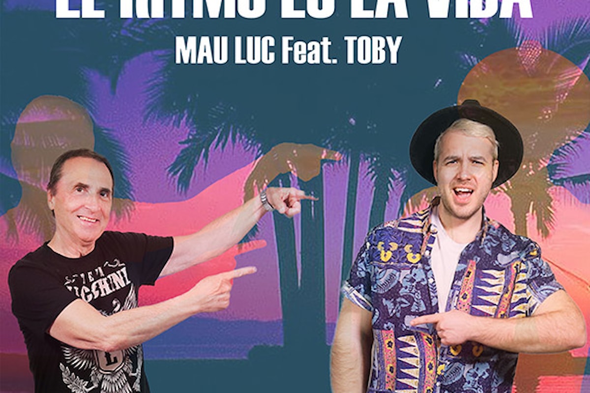 El Ritmo Es La Vida” feat. Toby, il nuovo singolo di Mau Luc. Fuori il video