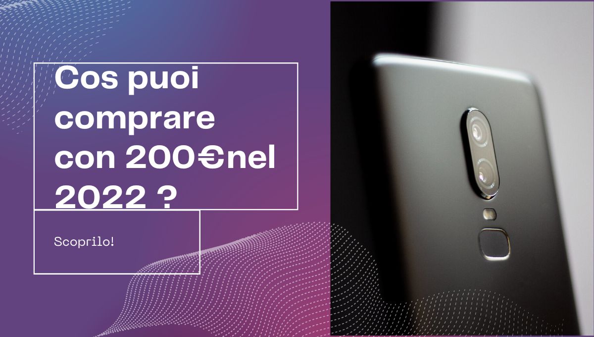 Quali sono le caratteristiche di uno smartphone del 2022 da non più di 200 euro?